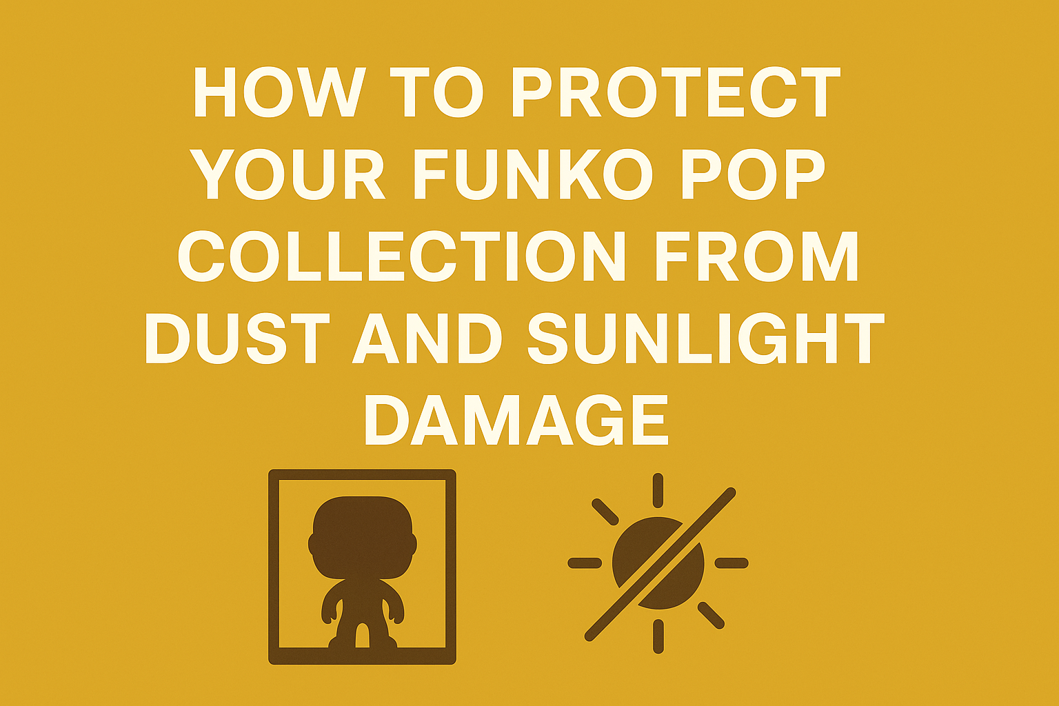 How to Protect Your Funko Pop Collection from Dust and Sunlight Damage
